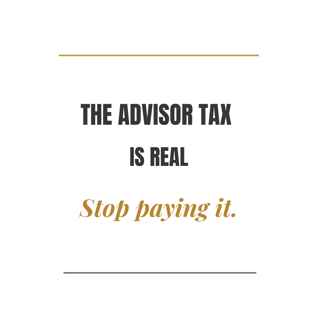 The Advisor Tax is real. Stop paying it.