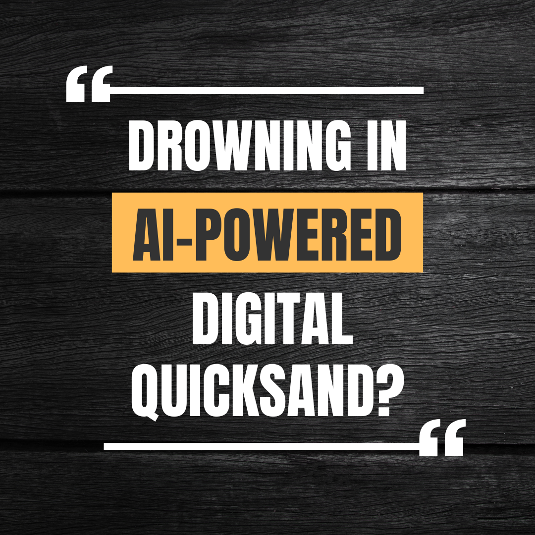 Are You Drowning in AI-Powered Digital Quicksand?